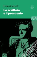 Lo scrittoio e il proscenio. Scritti letterari e teatrali libro