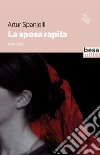 La sposa rapita libro di Spanjolli Artur