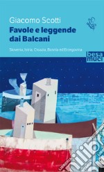 Favole e leggende dai Balcani. Slovenia, Istria, Croazia, Bosnia ed Erzegovina. Vol. 1 libro