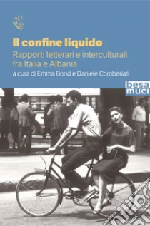 Il confine liquido. Rapporti letterari e interculturali fra Italia e Albania