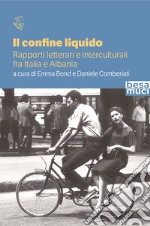 Il confine liquido. Rapporti letterari e interculturali fra Italia e Albania libro