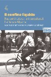 Il confine liquido. Rapporti letterari e interculturali fra Italia e Albania libro di Bond E. (cur.) Comberiati D. (cur.)