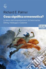 Cosa significa ermeneutica? La teoria dell'interpretazione in Schleiermacher, Dilthey, Heidegger e Gadamer