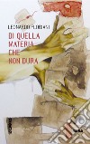 Di quella materia che non dura libro