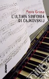 L'ultima sinfonia di Cajkovskij libro di Grima Piero