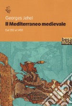 Il Mediterraneo medievale. Dal 350 al 1450