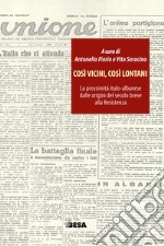 Così vicini, così lontani. La prossimità italo-albanese dalle origini del secolo breve alla Resistenza