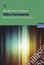 Oltre l'orizzonte. Verso una nuova teoria dei capitalismi libro