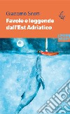 Favole e leggende dall'Est Adriatico libro di Scotti Giacomo
