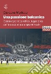 Una passione balcanica. Calcio e politica nell'ex Jugoslavia dall'era socialista ai giorni nostri libro di Merlicco Giordano