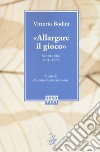 «Allargare il gioco». Scritti critici (1941-1970) libro di Bodini Vittorio Giannone A. L. (cur.)