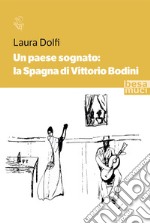 Un paese sognato: la Spagna di Vittorio Bodini libro