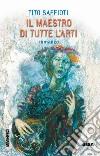 Il maestro di tutte l'arti libro