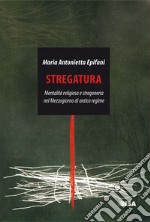 Stregatura. Mentalità religiosa e stregoneria nel Mezzogiorno di antico regime libro