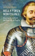 Nella forza non eguali. Ascesa e misfatti del Guercio di Puglia libro