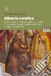 Albania serafica libro di Martucci Donato