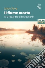 Il fiume morto. Alla locanda di Bishtanake libro