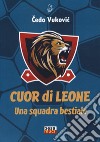 Cuor di leone. Una squadra bestiale libro