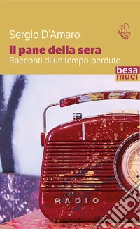 Il pane della sera. Racconti di un tempo perduto