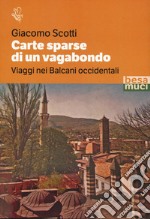 Carte sparse di un vagabondo. Viaggi nei Balcani occidentali libro