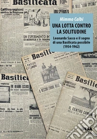 Una lotta contro la solitudine. Leonardo Sacco e il sogno di una Basilicata possibile (1954-1962) libro