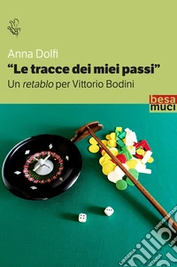 Le tracce dei miei passi. Un retablo per Bodini libro