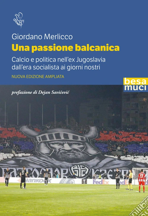 Una passione balcanica. Calcio e politica nell'ex Jugoslavia dall'era socialista ai giorni nostri. Ediz. ampliata