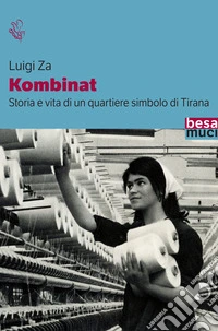 Kombinat. Storia e vita quotidiana di un quartiere simbolo di Tirana libro