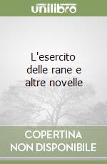L'esercito delle rane e altre novelle libro