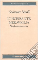 L'incessante meraviglia. Filosofia, espressione, verità libro