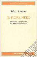 Il fiore nero. Satanismo e paganesimo alla fine della modernità libro