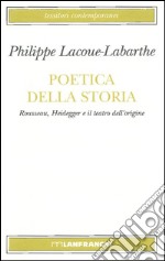 Poetica della storia. Rousseau, Heidegger e il teatro dell'origine libro