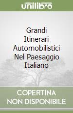 Grandi Itinerari Automobilistici Nel Paesaggio Italiano libro