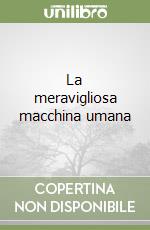 La meravigliosa macchina umana libro