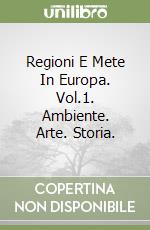 Regioni E Mete In Europa. Vol.1. Ambiente. Arte. Storia. libro