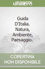 Guida D'Italia. Natura, Ambiente, Paesaggio. libro