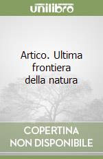 Artico. Ultima frontiera della natura libro