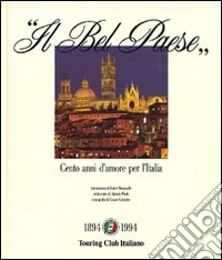 Il bel paese. Cento anni d'amore per l'Italia. Ediz. illustrata libro