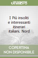 I Più insoliti e interessanti itinerari italiani. Nord libro