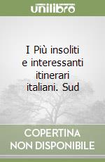 I Più insoliti e interessanti itinerari italiani. Sud libro