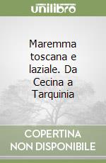 Maremma toscana e laziale. Da Cecina a Tarquinia libro