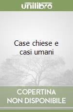 Case chiese e casi umani libro