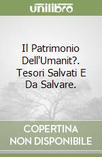 Il Patrimonio Dell'Umanit?. Tesori Salvati E Da Salvare. libro usato