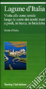 Lagune d'Italia e laghi costieri d'Italia. Visita alle zone umide lungo le coste dei nostri mari, a piedi, in barca, in bicicletta libro