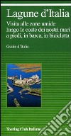 Lagune d'Italia e laghi costieri d'Italia. Visita alle zone umide lungo le coste dei nostri mari, a piedi, in barca, in bicicletta libro