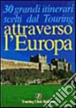 Attraverso l'Europa. 30 grandi itinerari libro