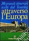 Attraverso l'Europa. 30 grandi itinerari libro