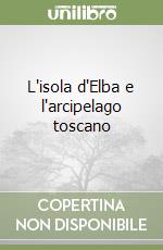 L'isola d'Elba e l'arcipelago toscano libro