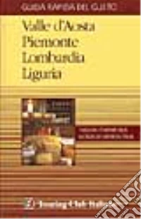 Guida rapida del gusto. Vol. 1: Valle d'Aosta, Piemonte, Lombardia, Liguria. libro