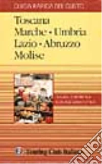 Guida rapida del gusto. Vol. 3: Toscana, Umbria, Lazio, Abruzzo, Molise. libro